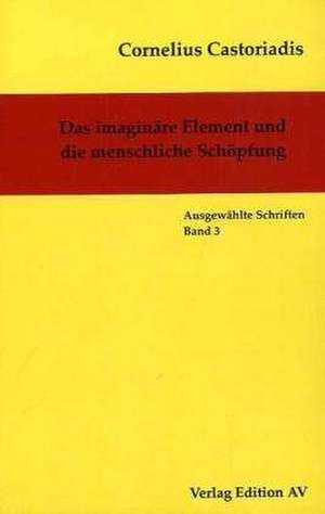 Das imaginäre Element und die menschliche Schöpfung de Cornelius Castoriadis