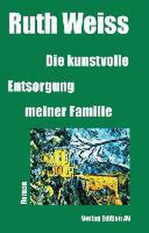 Die kunstvolle Entsorgung meiner Familie de Ruth Weiss