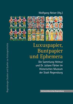 Luxuspapier, Buntpapier Und Ephemera: Die Sammlung Helmut Und Dr. Juliane Farber Im Historischen Museum Der Stadt Regensburg de Wolfgang Neiser