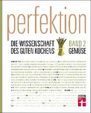 Perfektion. Die Wissenschaft des guten Kochens 02. Gemüse de Michael Schickenberg