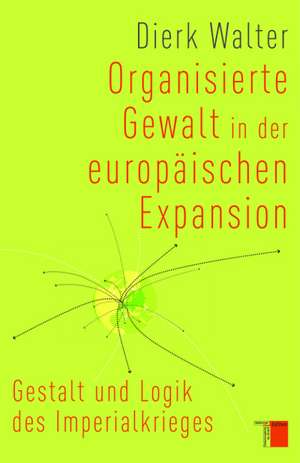 Organisierte Gewalt in der europäischen Expansion de Dierk Walter