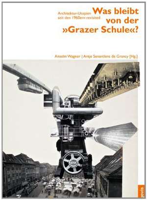 Was bleibt von der "Grazer Schule"? – Architektur–Utopien seit den 1960ern revisited de Anselm Wagner