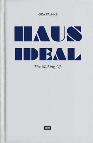 Haus Ideal–The Making of – Von der Idee zur Idee. Bemerkungen zur Entwurfslehre de Oda Pälmke