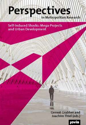 Self–induced Shocks: Mega–Projects and Urban Development de Gernot Grabher