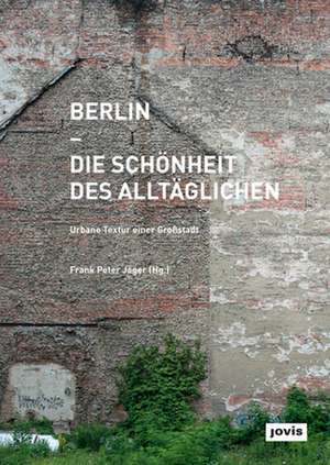 Berlin – Die Schönheit des Alltäglichen – Urbane Textur einer Grossstadt de Frank Peter Jäger