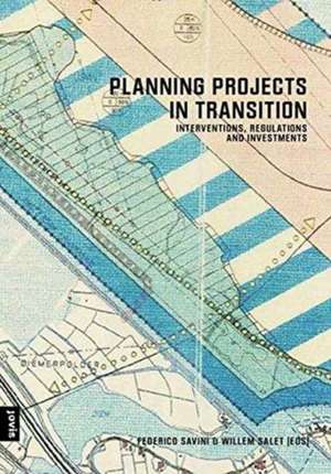 Planning Projects in Transition – Interventions, Regulations and Investments de Federico Savini