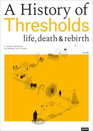 A History of Thresholds – Life, Death and Rebirth de Sensual City Studio.