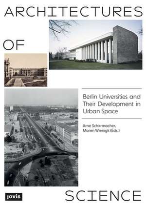 Architectures of Science – The Berlin Universities and Their Development in Urban Space de Arne Schirrmacher