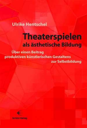 Theaterspielen als ästhetische Bildung de Ulrike Hentschel