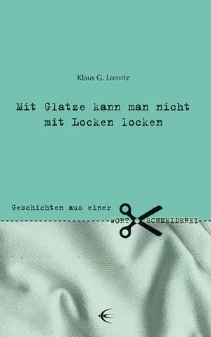 Mit Glatze kann man nicht mit Locken locken de Klaus G. Lonvitz