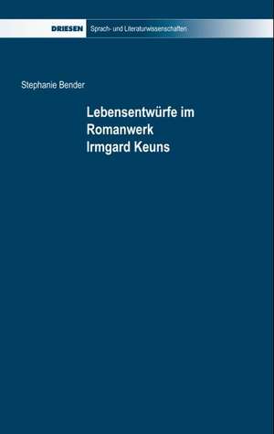 Lebensentwürfe im Romanwerk Irmgard Keuns de Stephanie Bender