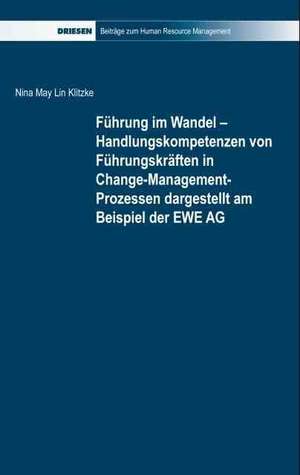 Führung im Wandel - Handlungskompetenzen von Führungskräften in Change-Management-Prozessen dargestellt am Beispiel der EWE AG de Nina May Lin Klitzke