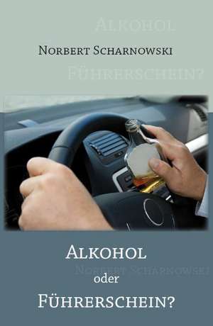 Alkohol oder Führerschein? de Norbert Scharnowski