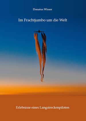 Im Frachtjumbo um die Welt de Donatus Wisser