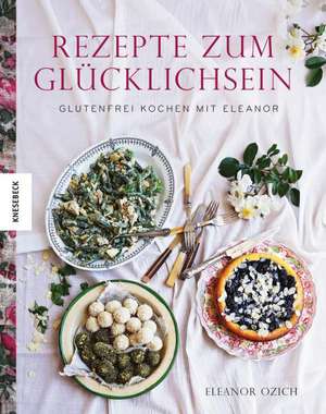 Rezepte zum Glücklich sein de Eleanor Ozich