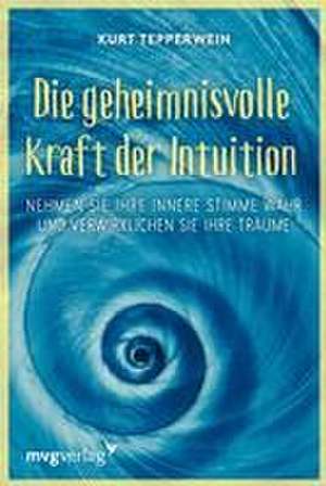 Die geheimnisvolle Kraft der Intuition de Kurt Tepperwein