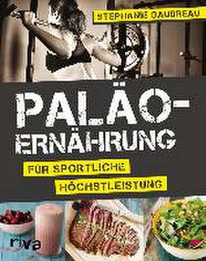 Paläo-Ernährung für sportliche Höchstleistung de Stephanie Gaudreau