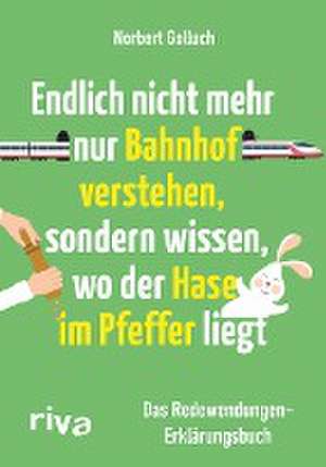 Endlich nicht mehr nur Bahnhof verstehen, sondern wissen, wo der Hase im Pfeffer liegt de Norbert Golluch