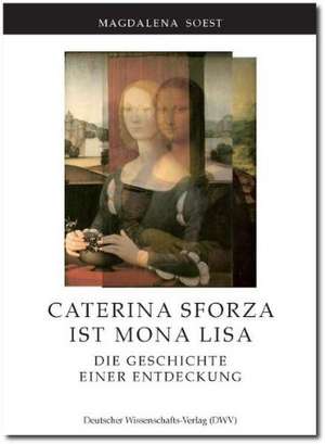 Caterina Sforza ist Mona Lisa. Die Geschichte einer Entdeckung de Magdalena Soest