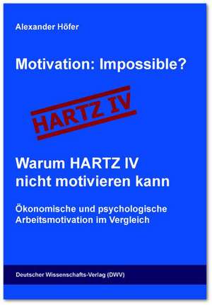 Motivation: Impossible? Warum HARTZ IV nicht motivieren kann de Alexander Höfer