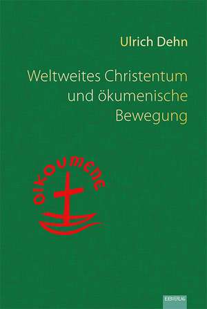 Weltweites Christentum und ökumenische Bewegung de Ulrich Dehn