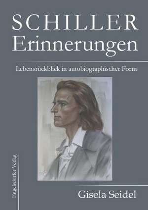 Schiller - Erinnerungen. Lebensrückblick in autobiographischer Form de Gisela Seidel