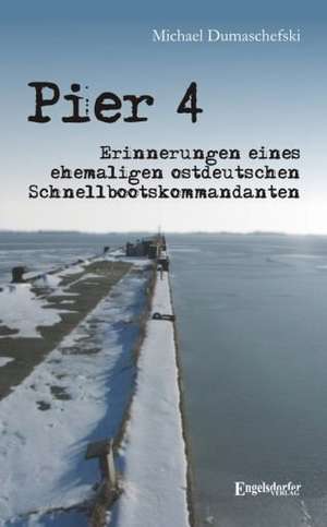 Pier 4. Erinnerungen eines ehemaligen ostdeutschen Schnellbootskommandanten de Michael Dumaschefksi