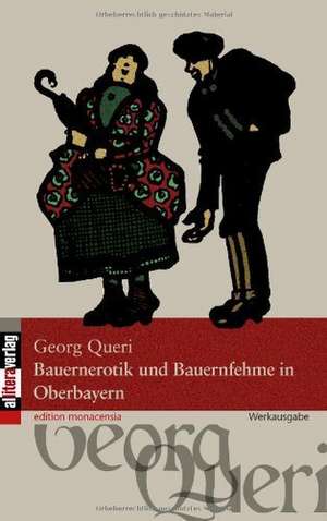 Bauernerotik Und Bauernfehme in Oberbayern: A Staged Approach de Georg Queri