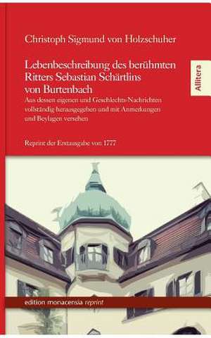 Lebenbeschreibung des berühmten Ritters Sebastian Schärtlins von Burtenbach de Christoph Sigmund von Holzschuher