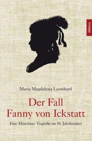 Der Fall Fanny von Ickstatt de Maria Magdalena Leonhard