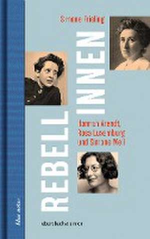 Rebellinnen - Hannah Arendt, Rosa Luxemburg und Simone Weil de Simone Frieling