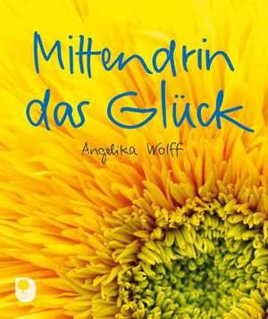 Mittendrin im Glück de Angelika Wolff