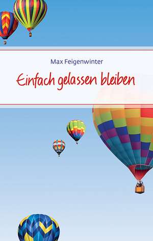 Einfach gelassen bleiben de Max Feigenwinter