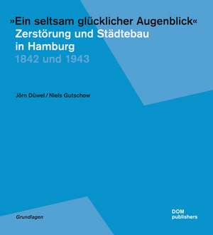 "Ein seltsam glücklicher Augenblick" - Zerstörung und Städtebau in Hamburg de Jörn Düwel