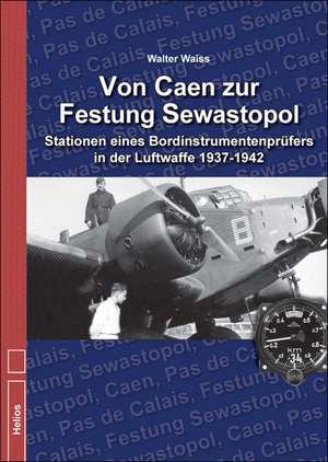 Von Caen zur Festung Sewastopol de Walter Waiss