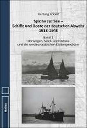 Spione zur See - Schiffe und Boote der deutschen Abwehr 1938-1945 de Hartwig Kobelt