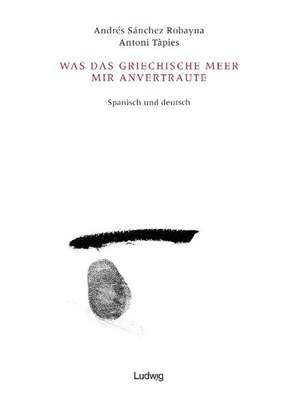 Was das griechische Meer mir anvertraute de Sánchez Robayna Andrés