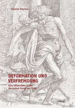 Deformation und Verfremdung. Eine Stiltendenz in der deutschen Kunst um 1500 de Stavros Vlachos