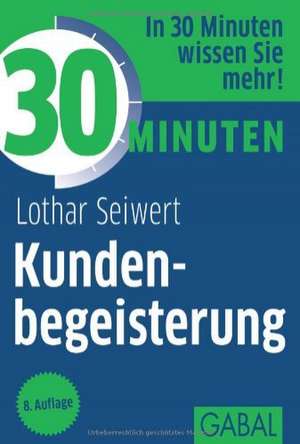 30 Minuten Kundenbegeisterung de Lothar J. Seiwert