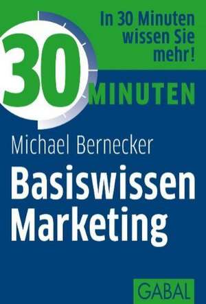 30 Minuten Basiswissen Marketing de Michael Bernecker