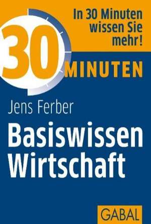 30 Minuten Basiswissen Wirtschaft de Jens Ferber