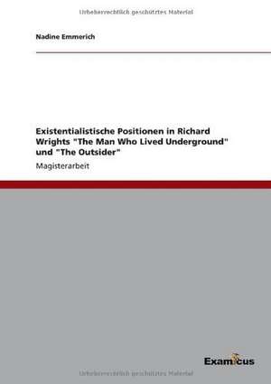 Existentialistische Positionen in Richard Wrights "The Man Who Lived Underground" und "The Outsider" de Nadine Emmerich