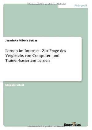 Lernen im Internet - Zur Frage des Vergleichs von Computer- und Trainer-basiertem Lernen de Jasminka Milena Letzas