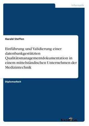 Einführung und Validierung einer datenbankgestützten Qualitätsmanagementdokumentation in einem mittelständischen Unternehmen der Medizintechnik de Harald Steffen