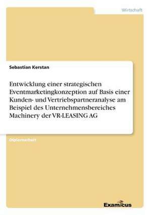 Entwicklung einer strategischen Eventmarketingkonzeption auf Basis einer Kunden- und Vertriebspartneranalyse am Beispiel des Unternehmensbereiches Machinery der VR-LEASING AG de Sebastian Kerstan