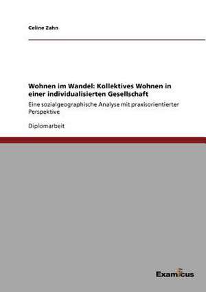 Wohnen im Wandel: Kollektives Wohnen in einer individualisierten Gesellschaft de Celine Zahn