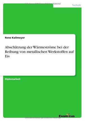 Abschätzung der Wärmeströme bei der Reibung von metallischen Werkstoffen auf Eis de Rene Kallmeyer