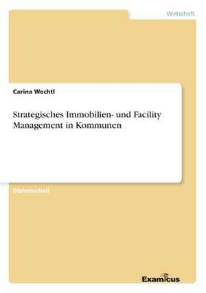 Strategisches Immobilien- und Facility Management in Kommunen de Carina Wechtl