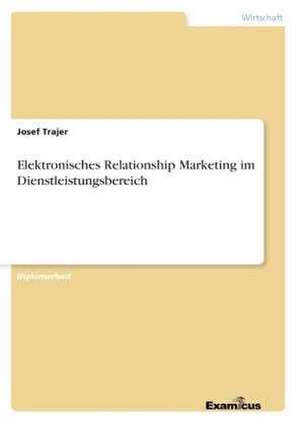 Elektronisches Relationship Marketing im Dienstleistungsbereich de Josef Trajer