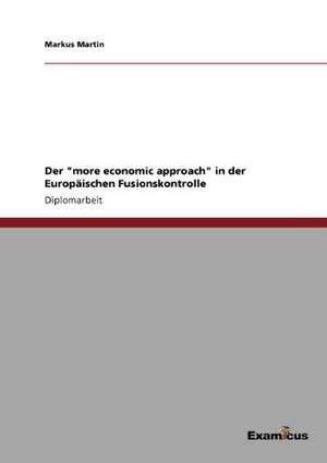 Der "more economic approach" in der Europäischen Fusionskontrolle de Markus Martin